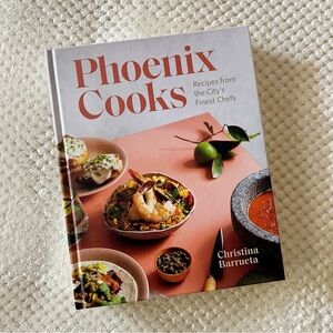 Phoenix Cooks: Recipes from the City's Finest Chefs